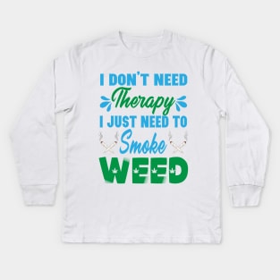 I Don't Need Therapy I Just Need To Smoke Weed Kids Long Sleeve T-Shirt